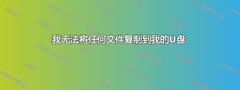 我无法将任何文件复制到我的U盘