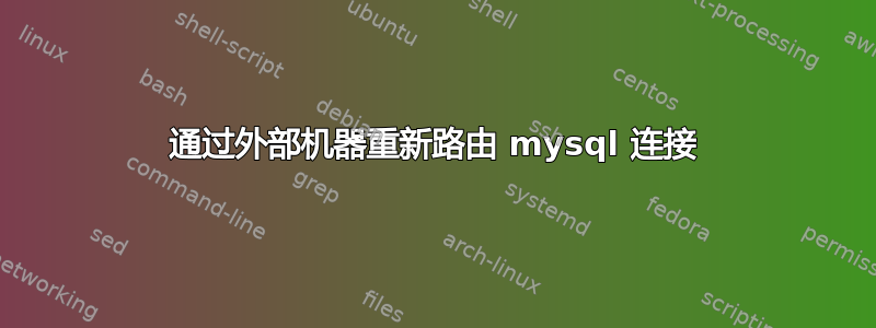 通过外部机器重新路由 mysql 连接