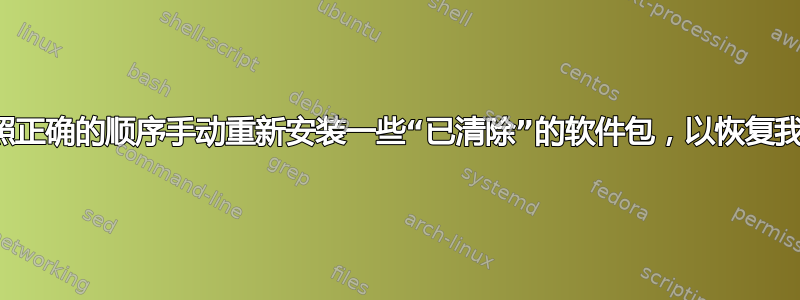 请帮助我按照正确的顺序手动重新安装一些“已清除”的软件包，以恢复我的网络连接