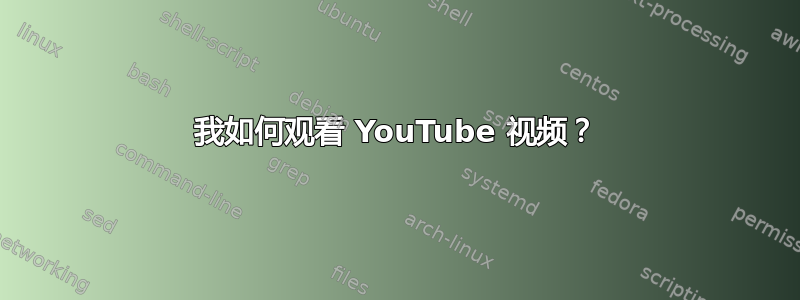 我如何观看 YouTube 视频？