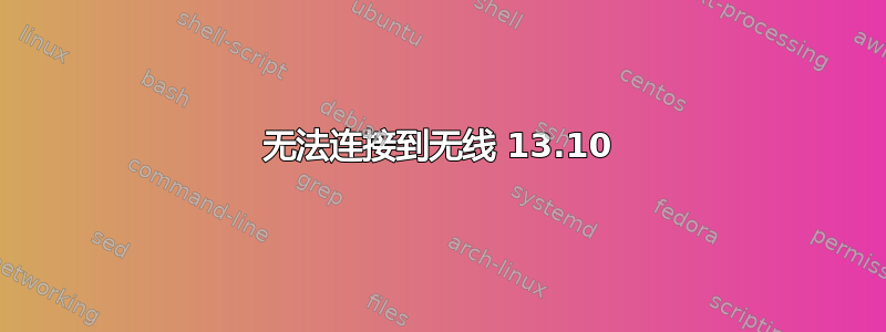 无法连接到无线 13.10