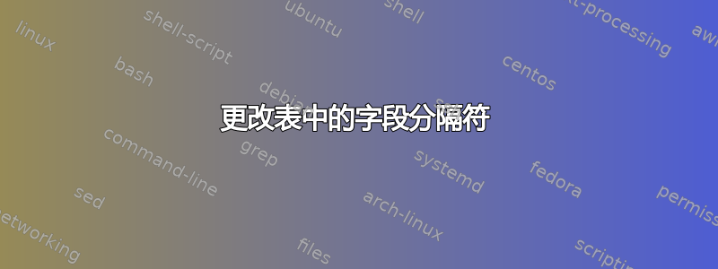 更改表中的字段分隔符