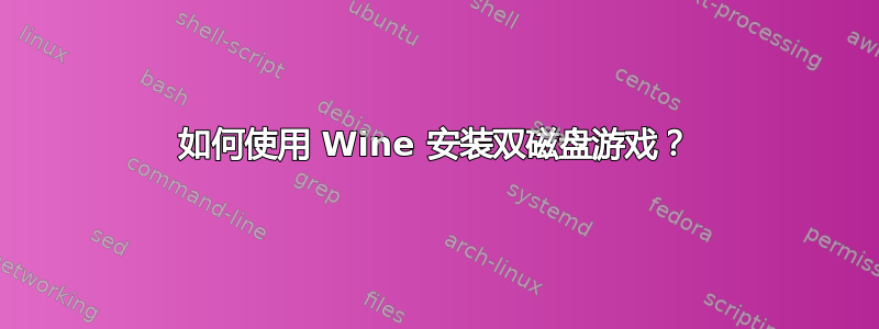 如何使用 Wine 安装双磁盘游戏？