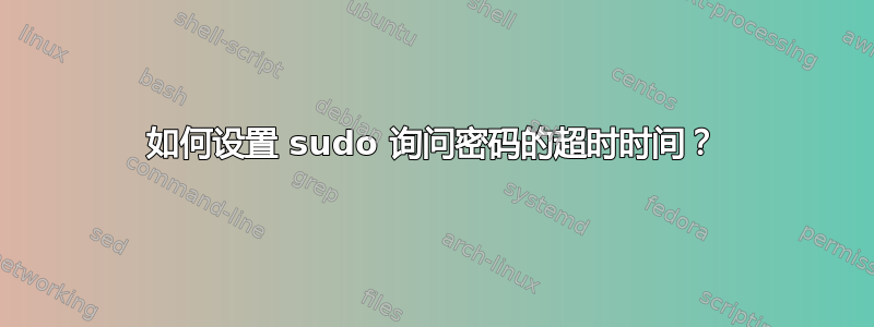 如何设置 sudo 询问密码的超时时间？