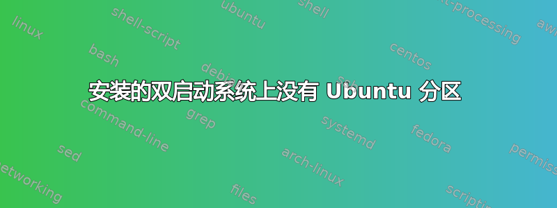 安装的双启动系统上没有 Ubuntu 分区