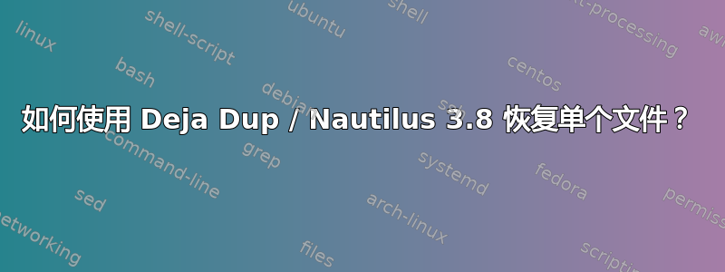 如何使用 Deja Dup / Nautilus 3.8 恢复单个文件？