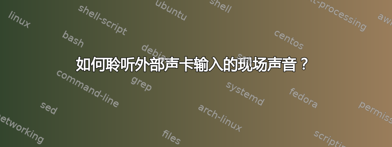 如何聆听外部声卡输入的现场声音？