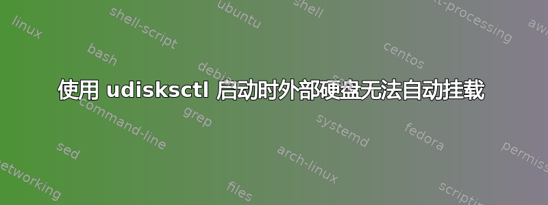 使用 udisksctl 启动时外部硬盘无法自动挂载