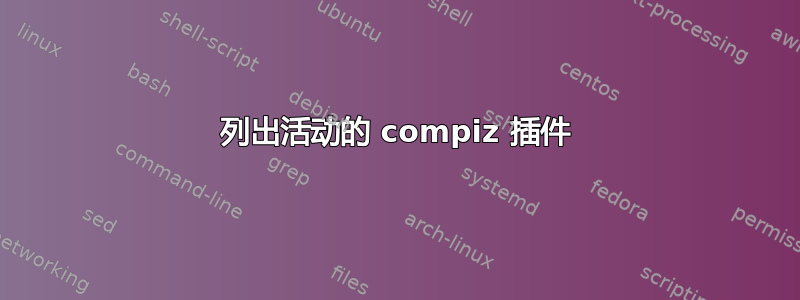 列出活动的 compiz 插件