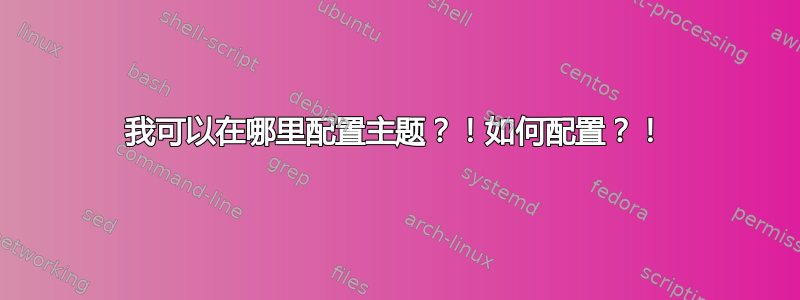 我可以在哪里配置主题？！如何配置？！