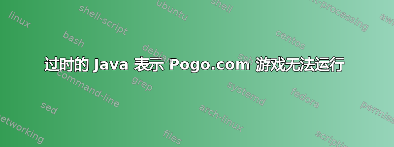 过时的 Java 表示 Pogo.com 游戏无法运行