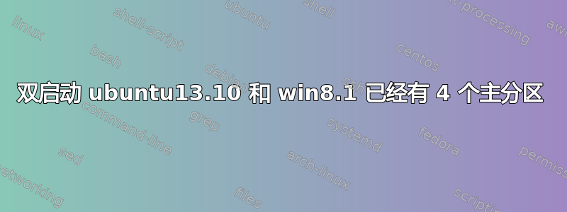 双启动 ubuntu13.10 和 win8.1 已经有 4 个主分区