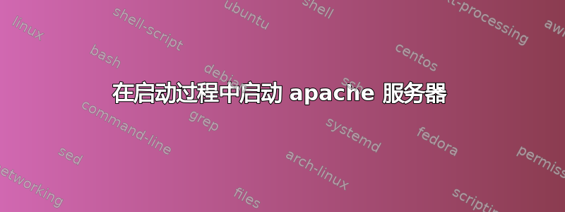 在启动过程中启动 apache 服务器