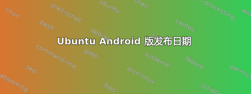 Ubuntu Android 版发布日期