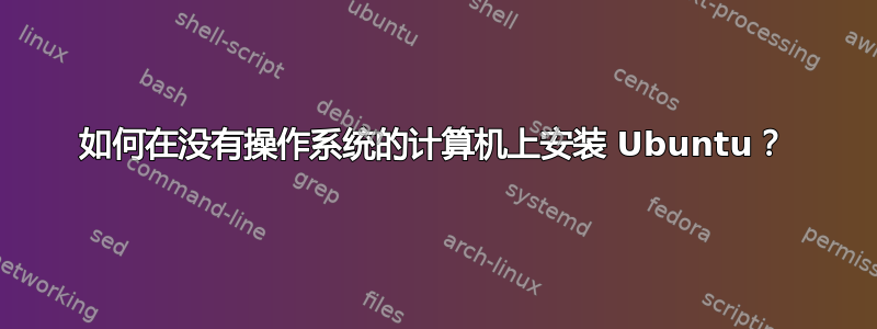 如何在没有操作系统的计算机上安装 Ubuntu？