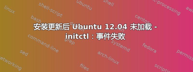 安装更新后 Ubuntu 12.04 未加载 - initctl：事件失败