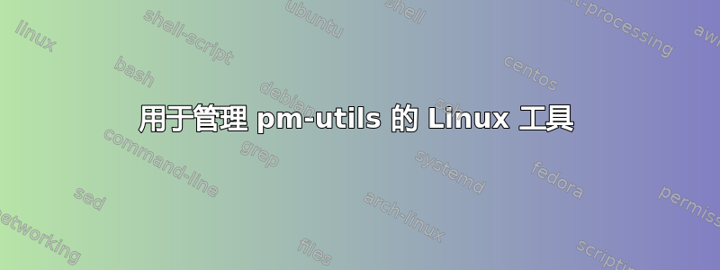 用于管理 pm-utils 的 Linux 工具