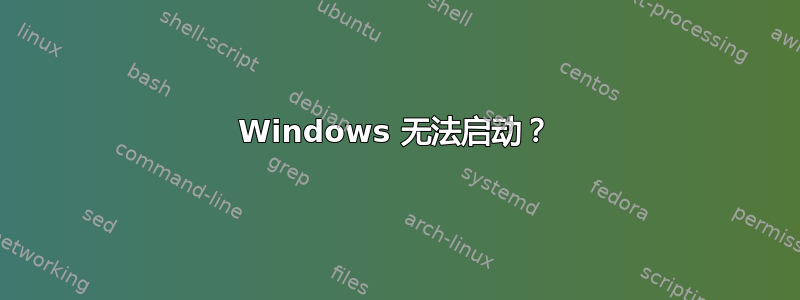 Windows 无法启动？