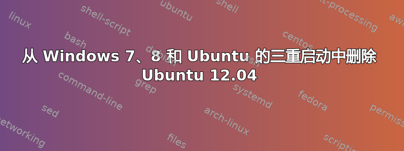 从 Windows 7、8 和 Ubuntu 的三重启动中删除 Ubuntu 12.04