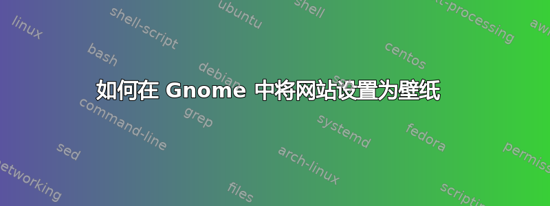 如何在 Gnome 中将网站设置为壁纸 