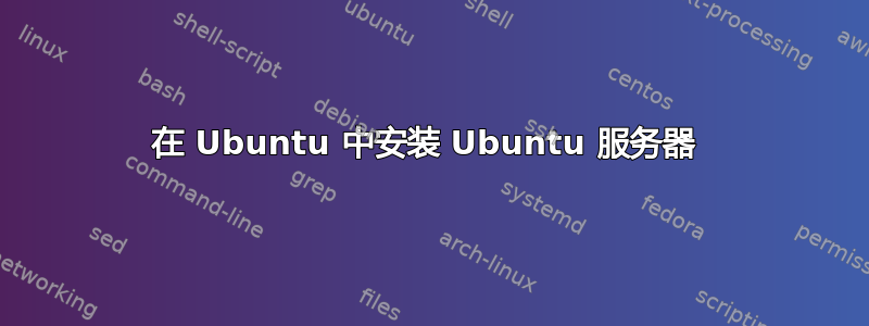 在 Ubuntu 中安装 Ubuntu 服务器 