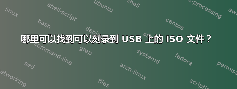 哪里可以找到可以刻录到 USB 上的 ISO 文件？