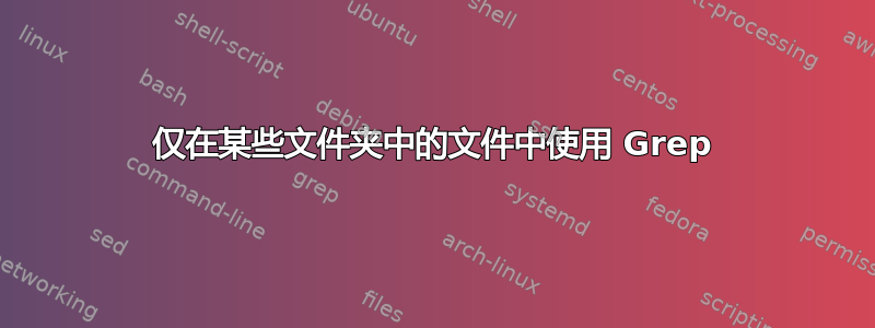 仅在某些文件夹中的文件中使用 Grep