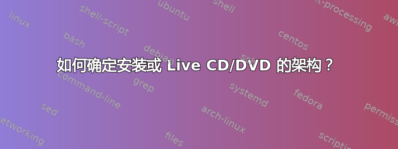 如何确定安装或 Live CD/DVD 的架构？