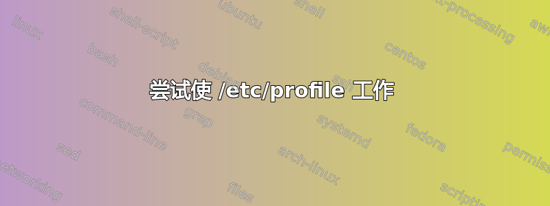 尝试使 /etc/profile 工作