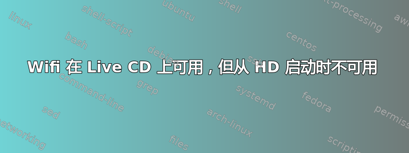 Wifi 在 Live CD 上可用，但从 HD 启动时不可用