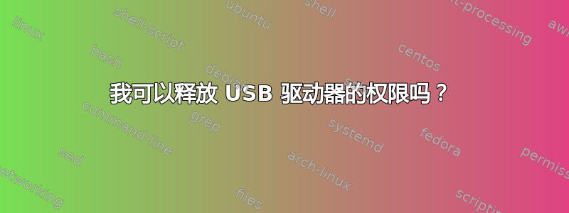 我可以释放 USB 驱动器的权限吗？