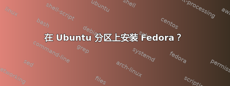 在 Ubuntu 分区上安装 Fedora？