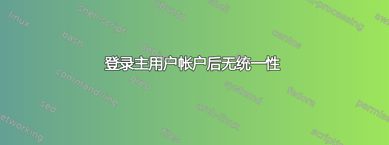 登录主用户帐户后无统一性