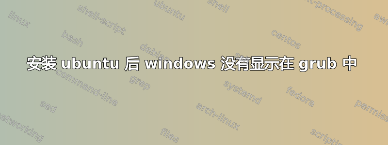 安装 ubuntu 后 windows 没有显示在 grub 中