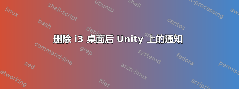 删除 i3 桌面后 Unity 上的通知