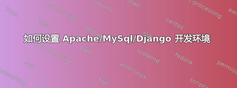 如何设置 Apache/MySql/Django 开发环境