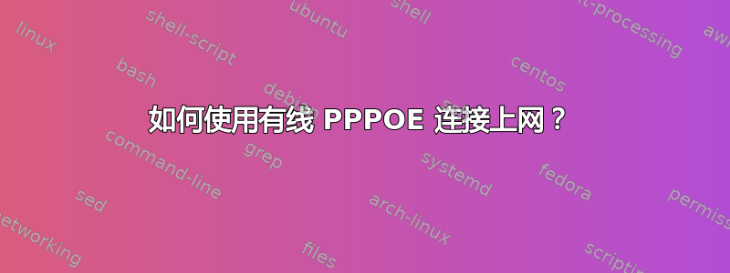 如何使用有线 PPPOE 连接上网？