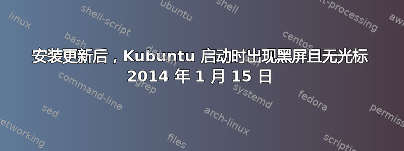 安装更新后，Kubuntu 启动时出现黑屏且无光标 2014 年 1 月 15 日