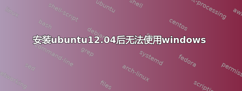 安装ubuntu12.04后无法使用windows