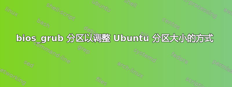 bios_grub 分区以调整 Ubuntu 分区大小的方式