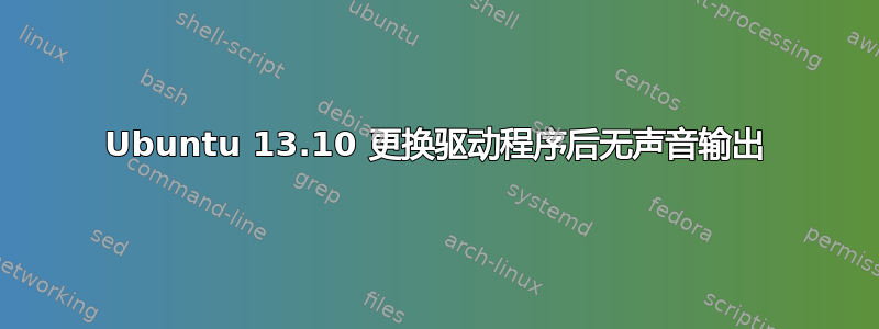 Ubuntu 13.10 更换驱动程序后无声音输出