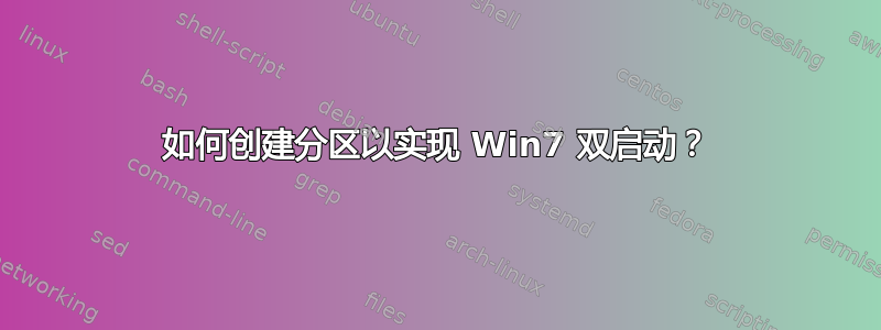 如何创建分区以实现 Win7 双启动？