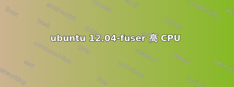 ubuntu 12.04-fuser 高 CPU