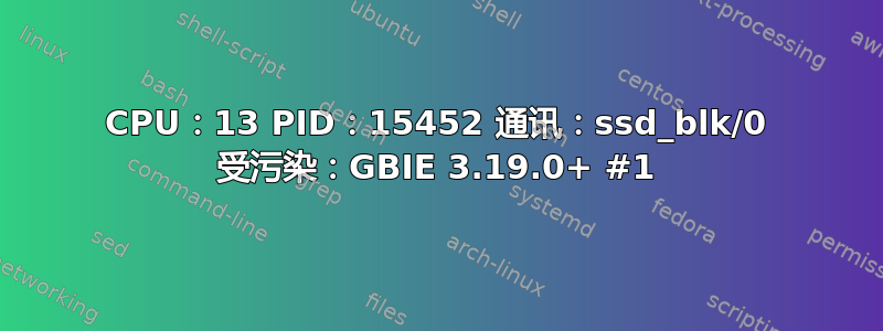 CPU：13 PID：15452 通讯：ssd_blk/0 受污染：GBIE 3.19.0+ #1