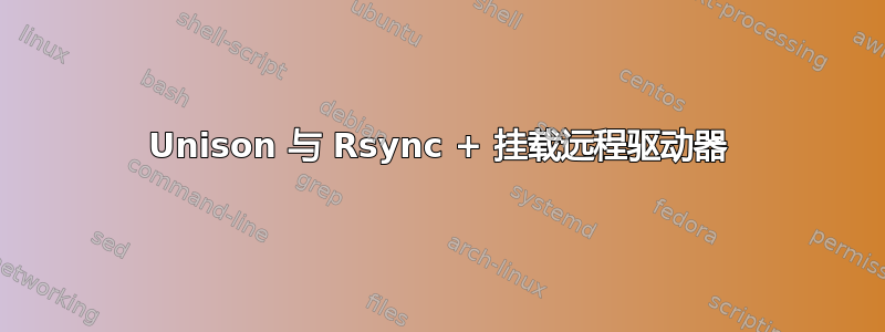 Unison 与 Rsync + 挂载远程驱动器