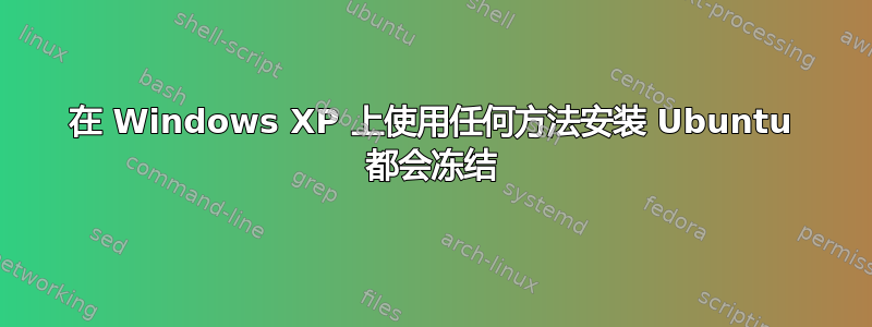 在 Windows XP 上使用任何方法安装 Ubuntu 都会冻结