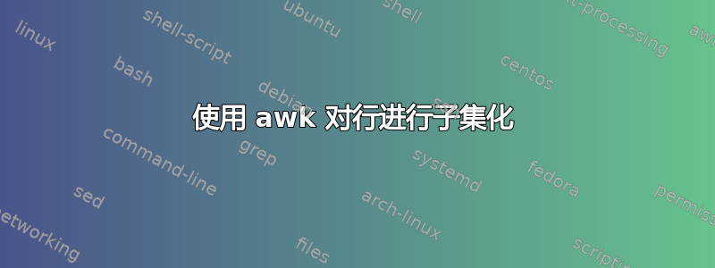 使用 awk 对行进行子集化