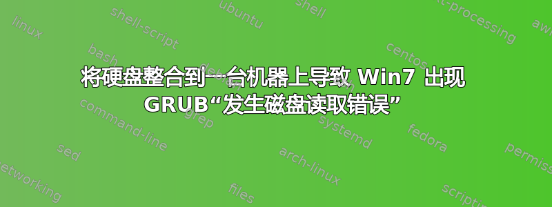 将硬盘整合到一台机器上导致 Win7 出现 GRUB“发生磁盘读取错误”