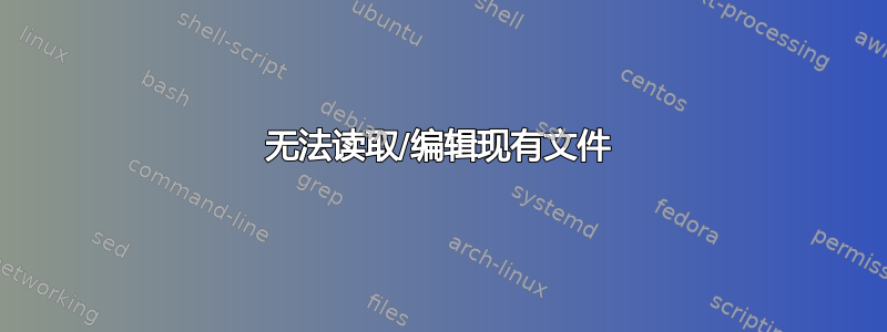 无法读取/编辑现有文件