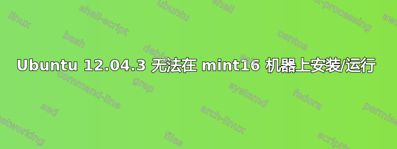 Ubuntu 12.04.3 无法在 mint16 机器上安装/运行